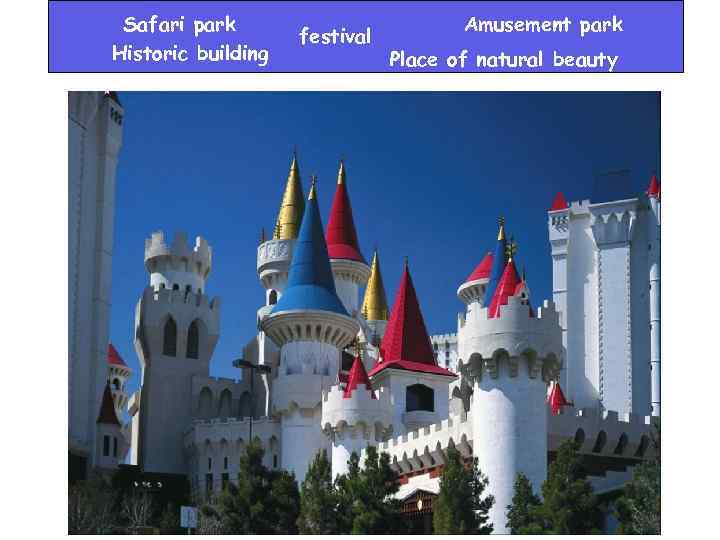 Safari park Historic building festival Amusement park Place of natural beauty 