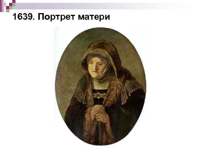 1639. Портрет матери 