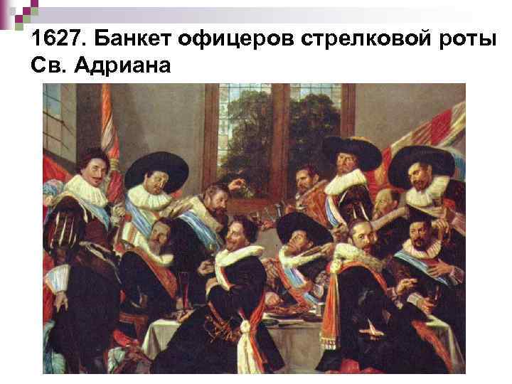 1627. Банкет офицеров стрелковой роты Св. Адриана 