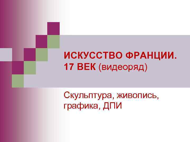 ИСКУССТВО ФРАНЦИИ. 17 ВЕК (видеоряд) Скульптура, живопись, графика, ДПИ 