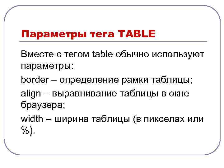Параметры тега TABLE Вместе с тегом table обычно используют параметры: border – определение рамки