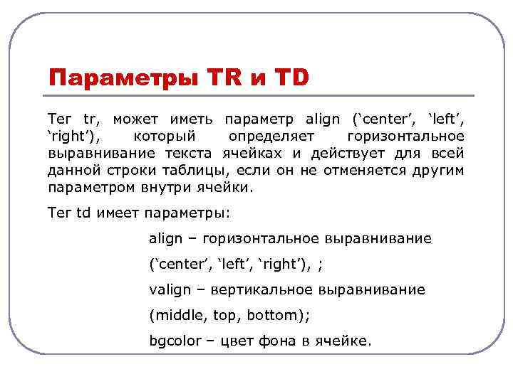 Параметры TR и TD Тег tr, может иметь параметр align (‘center’, ‘left’, ‘right’), который