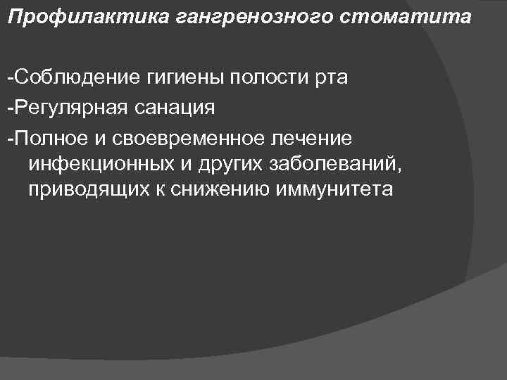 Профилактика гангренозного стоматита -Соблюдение гигиены полости рта -Регулярная санация -Полное и своевременное лечение инфекционных