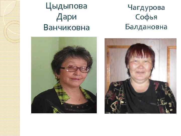Цыдыпова Дари Ванчиковна Чагдурова Софья Балдановна 