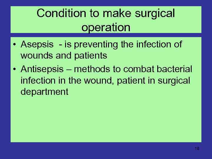 Condition to make surgical operation • Asepsis - is preventing the infection of wounds