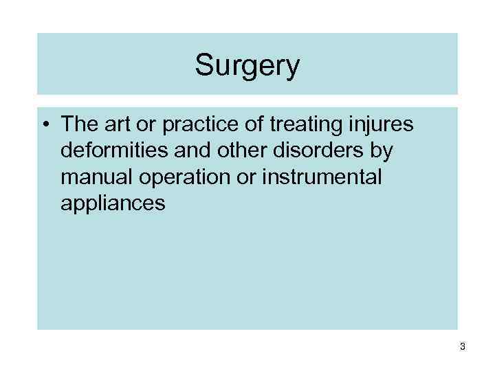 Surgery • The art or practice of treating injures deformities and other disorders by