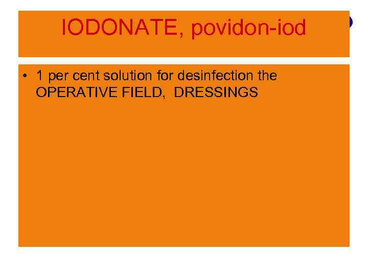 IODONATE, povidon-iod • 1 per cent solution for desinfection the OPERATIVE FIELD, DRESSINGS 