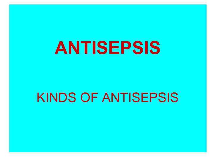 ANTISEPSIS KINDS OF ANTISEPSIS 