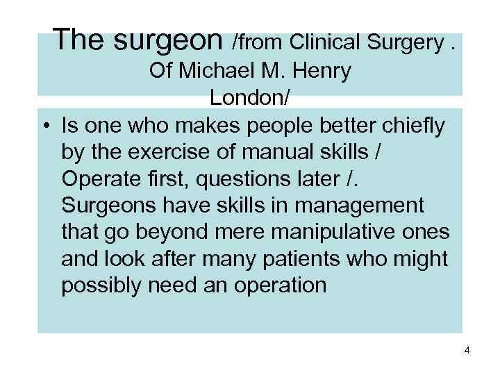 The surgeon /from Clinical Surgery. Of Michael M. Henry London/ • Is one who