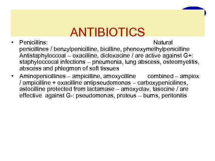 ANTIBIOTICS • Penicillins: Natural penicillines / benzylpenicilline, bicilline, phenoxymethylpenicilline Antistaphyloccoal – oxacilline, dicloxacine /