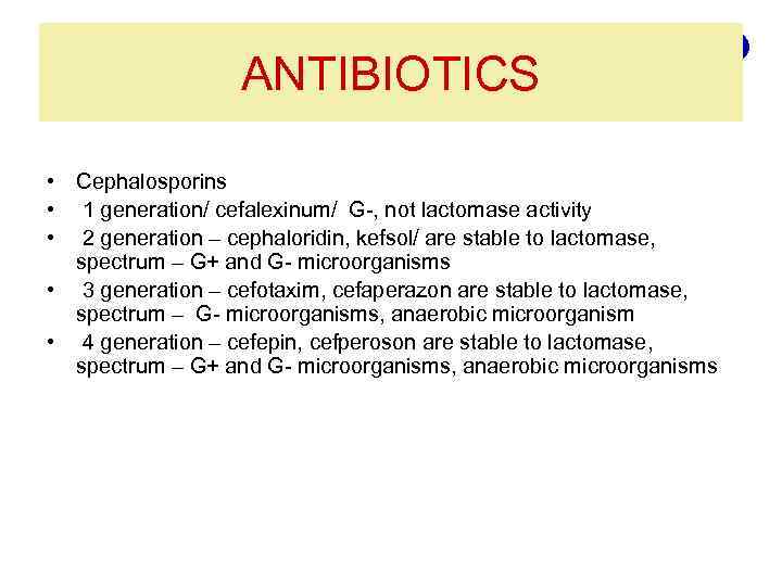 ANTIBIOTICS • Cephalosporins • 1 generation/ cefalexinum/ G-, not lactomase activity • 2 generation