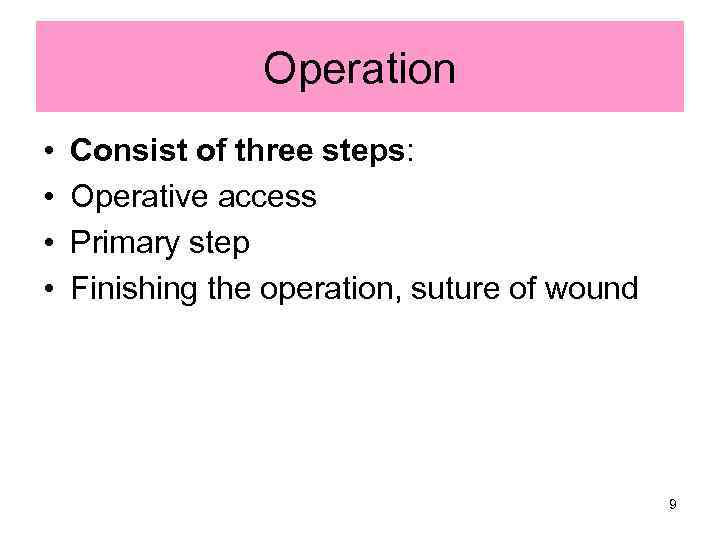 Operation • • Consist of three steps: Operative access Primary step Finishing the operation,