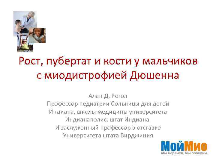 Рост, пубертат и кости у мальчиков с миодистрофией Дюшенна Алан Д. Рогол Профессор педиатрии