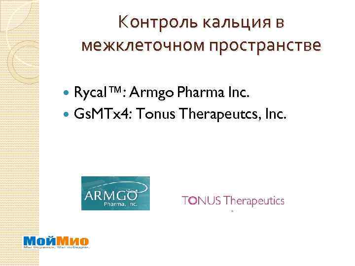Контроль кальция в межклеточном пространстве Rycal™: Armgo Pharma Inc. Gs. MTx 4: Tonus Therapeutcs,