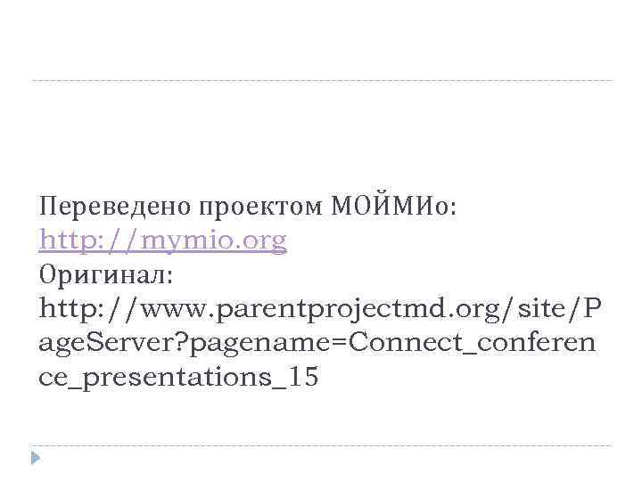 Переведено проектом МОЙМИо: http: //mymio. org Оригинал: http: //www. parentprojectmd. org/site/P age. Server? pagename=Connect_conferen