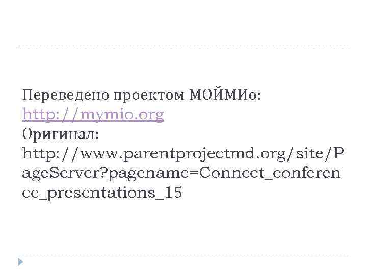 Переведено проектом МОЙМИо: http: //mymio. org Оригинал: http: //www. parentprojectmd. org/site/P age. Server? pagename=Connect_conferen