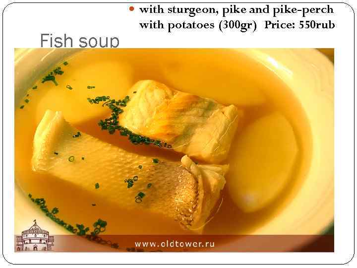  with sturgeon, pike and pike-perch Fish soup with potatoes (300 gr) Price: 550