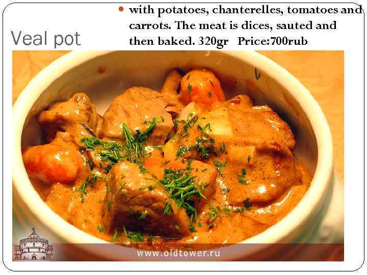  with potatoes, chanterelles, tomatoes and Veal pot carrots. The meat is dices, sauted
