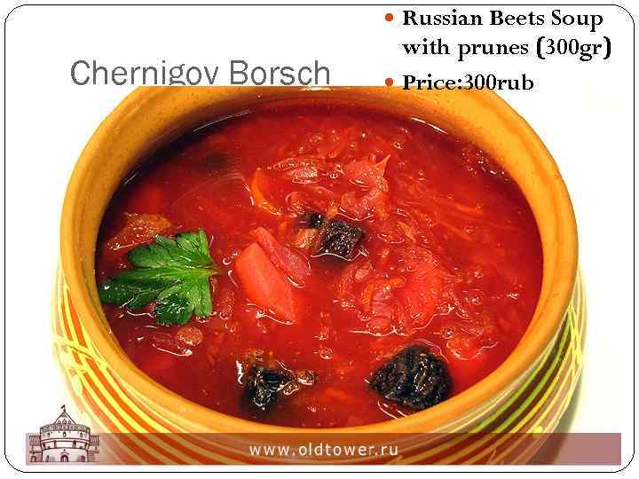  Russian Beets Soup Chernigov Borsch with prunes (300 gr) Price: 300 rub 
