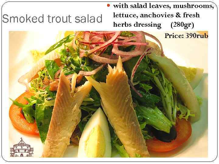 with salad leaves, mushrooms, Smoked trout salad lettuce, anchovies & fresh herbs dressing