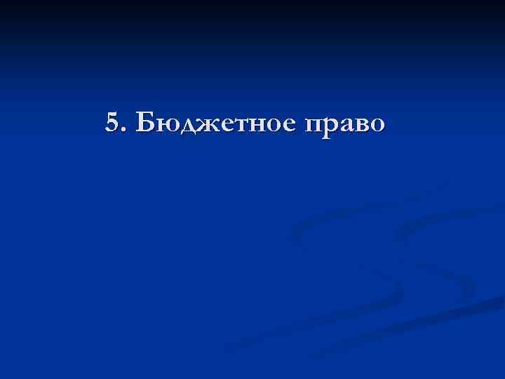 5. Бюджетное право 