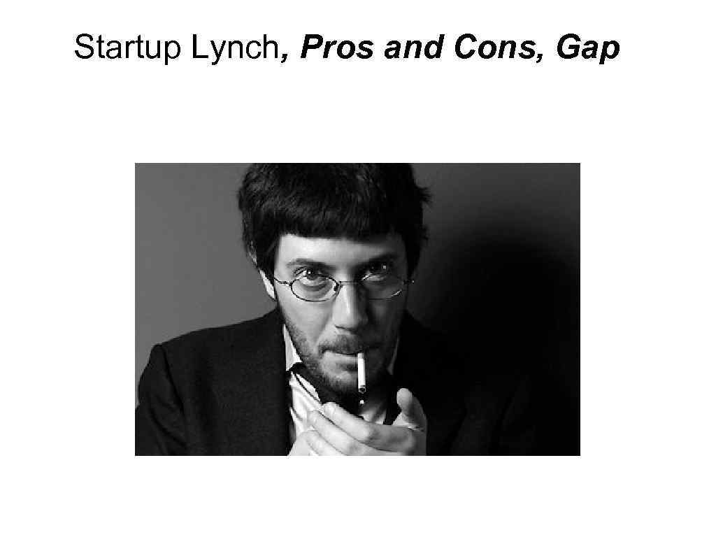 Startup Lynch, Pros and Cons, Gap 