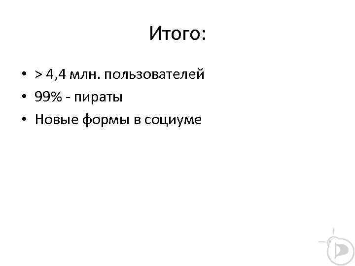 Итого: • > 4, 4 млн. пользователей • 99% - пираты • Новые формы