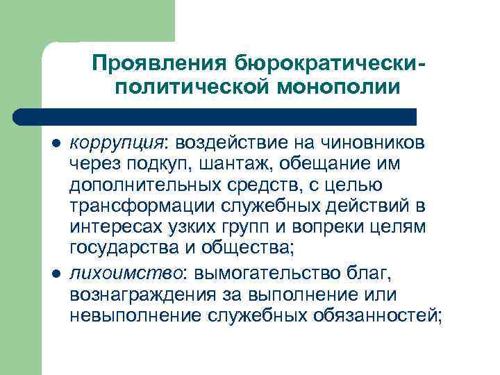 Проявления бюрократическиполитической монополии l l коррупция: воздействие на чиновников через подкуп, шантаж, обещание им