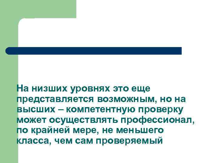 На низших уровнях это еще представляется возможным, но на высших – компетентную проверку может