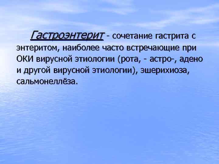 Гастроэнтерит - сочетание гастрита с энтеритом, наиболее часто встречающие при ОКИ вирусной этиологии (рота,