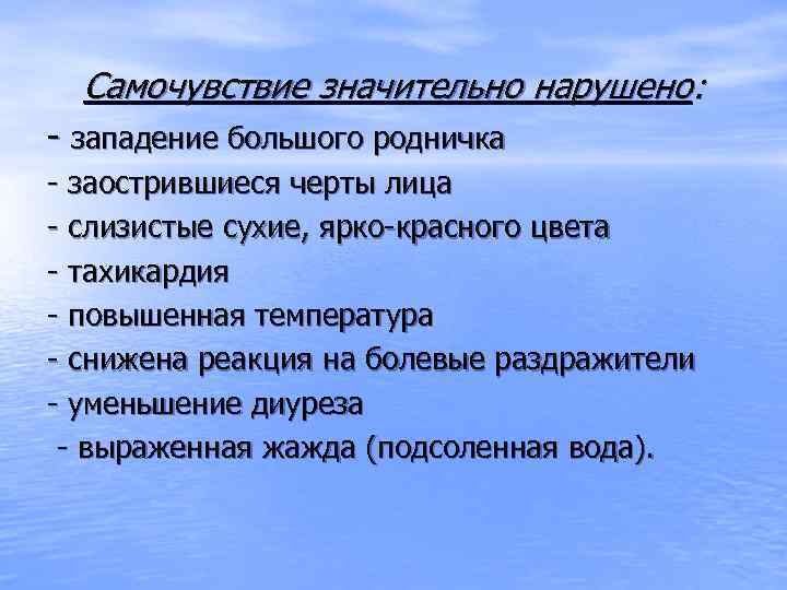 Самочувствие значительно нарушено: - западение большого родничка - заострившиеся черты лица - слизистые сухие,