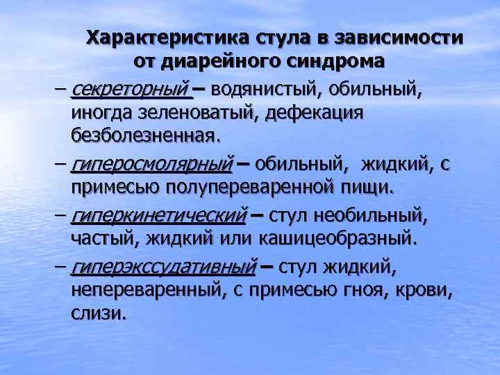 Характеристика стула в зависимости от диарейного синдрома – секреторный – водянистый, обильный, иногда зеленоватый,
