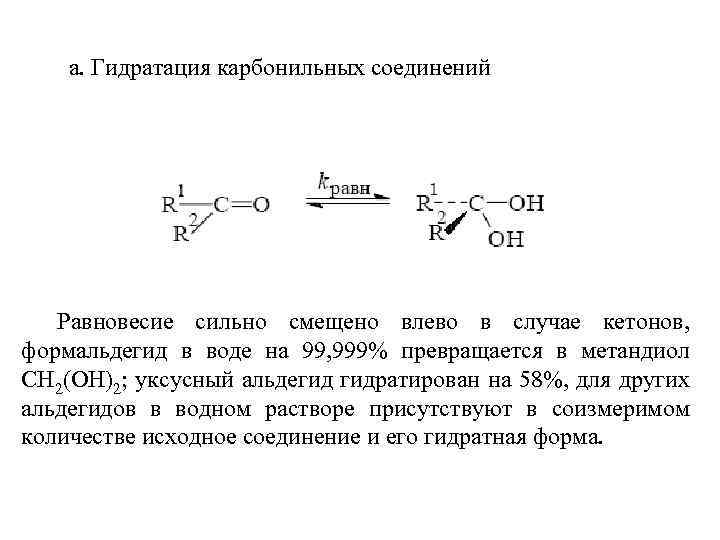 а. Гидратация карбонильных соединений Равновесие сильно смещено влево в случае кетонов, формальдегид в воде