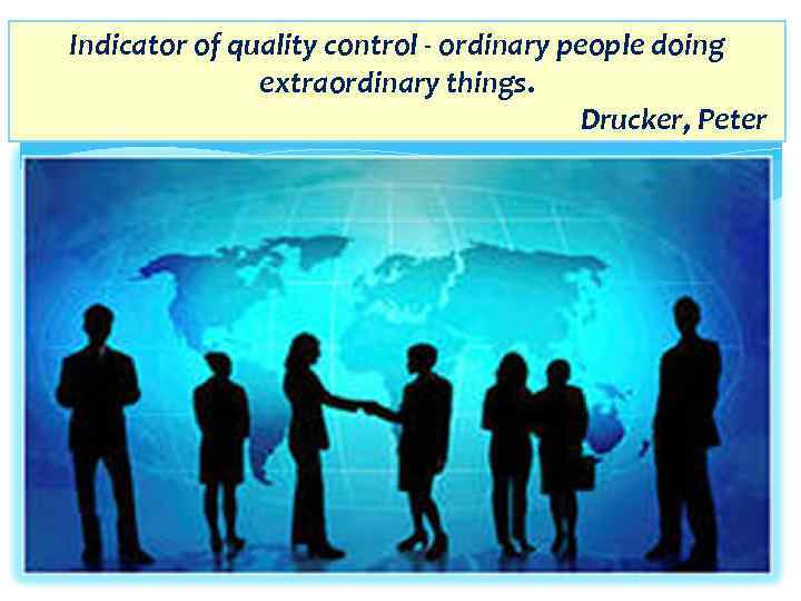 Indicator of quality control - ordinary people doing extraordinary things. Drucker, Peter 