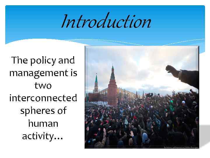 Introduction The policy and management is two interconnected spheres of human activity… 