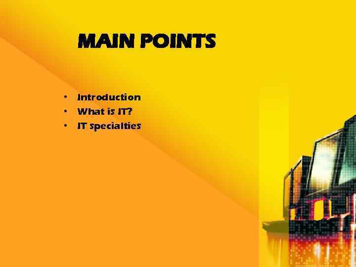 MAIN POINTS • Introduction • What is IT? • IT specialties 