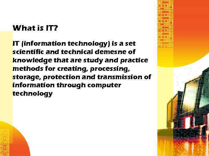 What is IT? IT (information technology) is a set scientific and technical demesne of