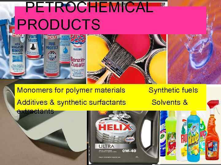 PETROCHEMICAL PRODUCTS Monomers for polymer materials Additives & synthetic surfactants extractants Synthetic fuels Solvents