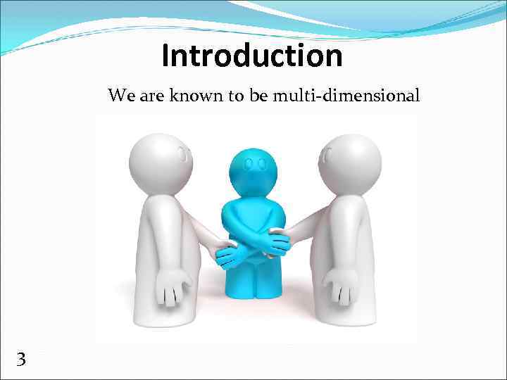 Introduction We are known to be multi-dimensional 3 