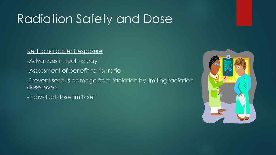 Radiation Safety and Dose Reducing patient exposure -Advances in technology -Assessment of benefit-to-risk ratio