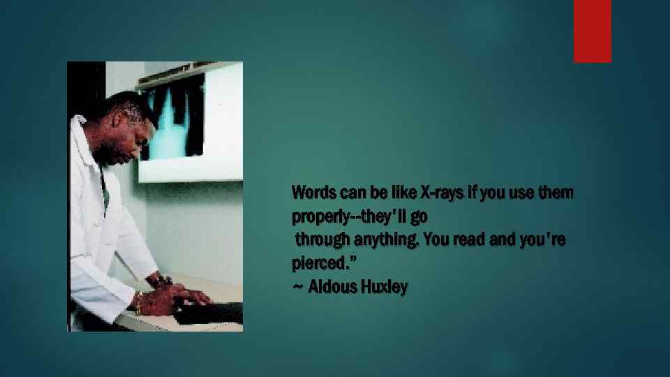 Words can be like X-rays if you use them properly--they'll go through anything. You