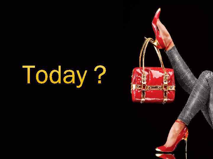 Today ? 