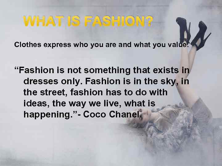 WHAT IS FASHION? Clothes express who you are and what you value. “Fashion is