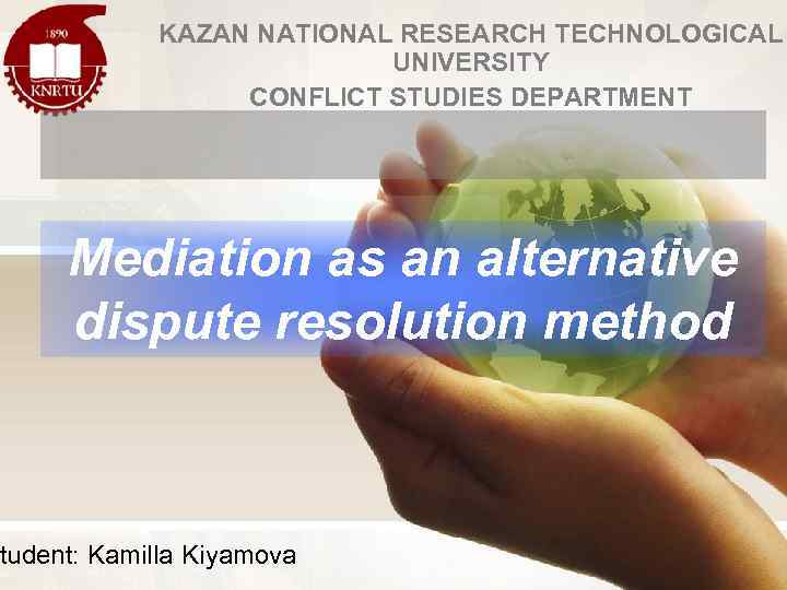 KAZAN NATIONAL RESEARCH TECHNOLOGICAL UNIVERSITY CONFLICT STUDIES DEPARTMENT Mediation as an alternative dispute resolution