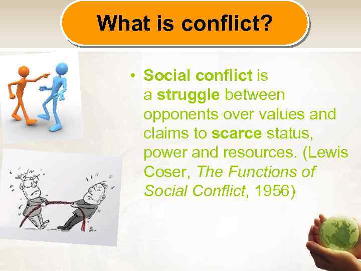 What is conflict? • Social conflict is a struggle between opponents over values and