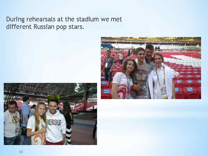 During rehearsals at the stadium we met different Russian pop stars. 13 