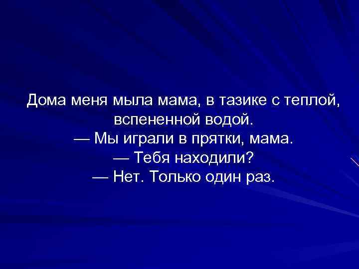 Дома меня мыла мама, в тазике с теплой, вспененной водой. — Мы играли в