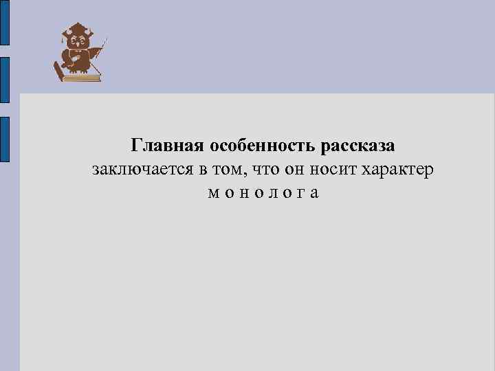 Главная особенность рассказа заключается в том, что он носит характер монолога 