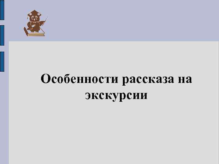 Особенности рассказа на экскурсии 