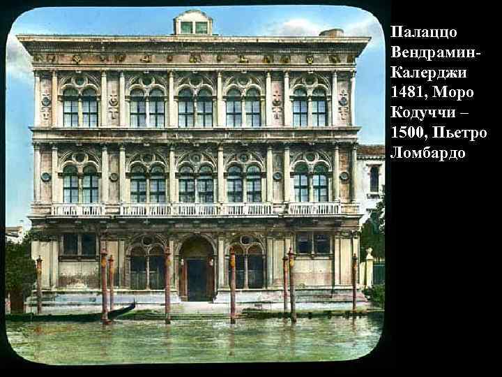 Палаццо Вендрамин. Калерджи 1481, Моро Кодуччи – 1500, Пьетро Ломбардо 